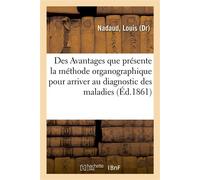 Des Avantages que présente la méthode organographique pour arriver au diagnostic des maladies Observations recueillies à l'hôpital de la Charité dans le Service de M. Piorry - Louis Nadaud - Hachette