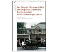 Des Belges à l'épreuve de l'exil. Les réfugiés de la Première Guerre mondiale France, Grande-Bretagne, Pays-Bas : 1914-1918 - Michaël Amara - Universite De Bruxelles Eds - broché - Essai