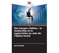 Des bergers fidèles : le leadership et la supervision au sein de l'Église locale