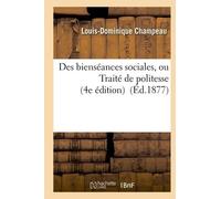 Des Bienséances Sociales, Ou Traité De Politesse 4e Édition Revue Par L'auteur