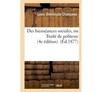 Des bienséances sociales, ou Traité de politesse 4e édition revue par l'auteur Louis-Dominique Champeau (Auteur)