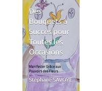 Des Bouquets à Succès pour Toutes les Occasions: Manifester Grâce aux Pouvoirs des Fleurs