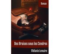 Des Braises sous les Cendres - Mélanie Lemaire - Bookelis - broché - Roman