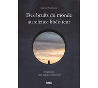 Des bruits du monde au silence libérateur: Itinéraires pour la paix intérieure