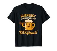 des Burpees ? Je pensais Que tu avais Dit « bière, s'il Te plaît, Jeu de Mots Amusant » T-Shirt