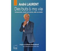 Des buts à ma vie: Choisir son chemin, entreprendre, bâtir son destin, croire en ses rêves