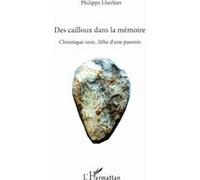 Des cailloux dans la mémoire Chronique inso...lithe d'une passion - Philippe Lherbier - L'harmattan - broché - Roman