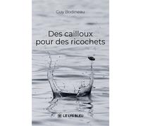 Des cailloux pour des ricochets - Guy Bodineau - Le Lys Bleu - broché - Témoignage
