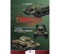 Des Carpates jusqu'au Don: Histoire des blindés hongrois de 1928 à 1945