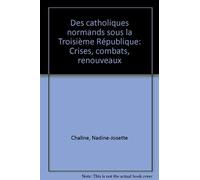 Des Catholiques normands sous la Troisième République : Crises, combats, renouveaux