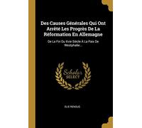 Des Causes Générales Qui Ont Arrêté Les Progrès De La Réformation En Allemagne: De La Fin Du Xvie Siècle À La Paix De Westphalie...