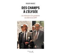 Des Champs À L'elysée - Les Mémoires D'un Gendarme Du Gign Et Du Gspr