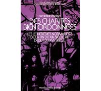 Des Charités Bien Ordonnées - Les Confréries Normandes De La Fin Du Xiiie Siècle Au Début Du Xvie Siècle