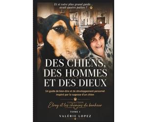 DES CHIENS, DES HOMMES, ET DES DIEUX: Un guide de bien-être et de développement personnel inspiré par la sagesse d’un chien