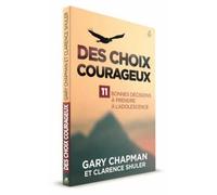 Des choix courageux 11 bonnes décisions à prendre à l’adolescence - Gary Chapman - Farel Eds - broché - Guide