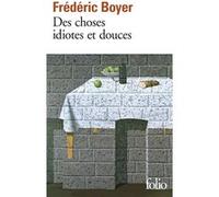 Des choses idiotes et douces Frédéric Boyer (Auteur)