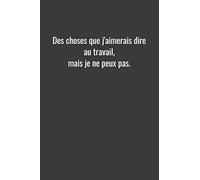 Des choses que j'aimerais dire au travail, mais je ne peux pas.: Carnet de notes 6 x 9 In, ligné comme A5. Couverture souple. 120 pages. Carnet de notes Carnet de dessin