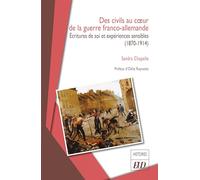 Des civils au cœur de la guerre franco-allemande: Écritures de soi et expériences sensibles (1870-1914)
