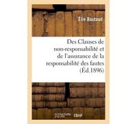 Des Clauses de non-responsabilité et de l'assurance de la responsabilité des fautes Des moyens de s'exonérer de sa responsabilité, dans le contrat de transport par terre et par mer - Boutaud-E - Hache
