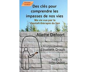 Des clés pour comprendre les impasses de nos vies: Ma vie vue par la Gestalt-Thérapie du Lien - VERSION COULEUR - illustration-plan-exemples en couleur