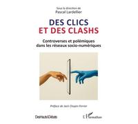 Des clics et des clashs Controverses et polémiques dans les réseaux socio-numériques - Pascal Lardellier - L'harmattan - broché - Essai