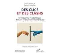 Des clics et des clashs Controverses et polémiques dans les réseaux socio-numériques - Pascal Lardellier - L'harmattan - broché - Essai