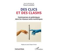 Des clics et des clashs Controverses et polémiques dans les réseaux socio-numériques - Pascal Lardellier - L'harmattan - broché - Essai
