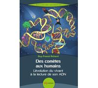 Des Comètes Aux Humains - L'évolution Du Vivant À La Lecture De Son Adn