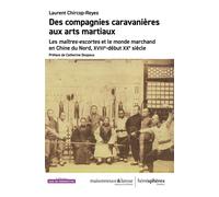Des compagnies caravanières aux arts martiaux Les maîtres-escortes et le monde marchand en Chine du Nord, XVIIIe- début XXe siècle - Laurent Chircop-Reyes - Hemispheres - broché - Essai