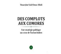 Des complots aux Comores Une stratégie politique au coeur de l'océan Indien - Thoueybat Saïd Omar-Hilali - Le Lys Bleu - broché - Essai