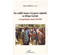 Des Conflits Locaux À La Guerre Régionale En Afrique Centrale - Le Congo-Kinshasa (1996-2007)