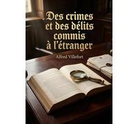 Des crimes et des délits commis à l'étranger: Une analyse de la nécessité d'une réforme de la législation française concernant les crimes et délits commis à l'étranger