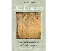 DES Daughters, Embodied Knowledge and the Transformation of Women's Health Politics Susan E. Bell (Auteur)