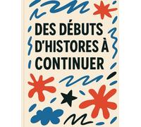 DES DÉBUTS D’HISTOIRES À CONTINUER