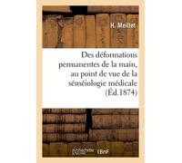 Des Déformations Permanentes De La Main, Au Point De Vue De La Séméiologie Médicale