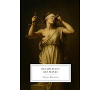Des Délits et des Peines: Traité fondateur de Cesare Beccaria sur la justice, le droit et l’humanité.