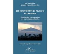 Des Déterminants Du Tourisme Au Cameroun - Contribution À La Promotion Et À La Professionnalisation