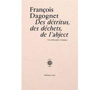 Des détritus, des déchets, de l'abject Une philosophie écologique - François Dagognet - Corti - broché - Essai
