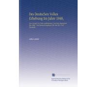 Des Deutschen Volkes Erhebung Im Jahre 1848,: Sein Kampf Um Freie Institutionen Und Sein Siegesjubel Ein Volks- Und Erinnerungsbuch Für Die Mit- Und Nachwelt, (Polish Edition)