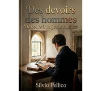 Des devoirs des hommes Discours à un jeune homme: Des réflexions morales de Silvio Pellico offrant des conseils pour une vie vertueuse et religieuse, ... les défis du monde avec dignité et foi