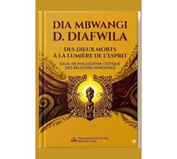 DES DIEUX MORTS À LA LUMIÈRE DE L’ESPRIT: ESSAI DE PHILOSOPHIE CRITIQUE DES RELIGIONS AFRICAINES