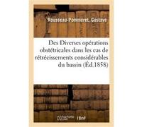 Des Diverses opérations obstétricales dans les cas de rétrécissements considérables du bassin Gustave Rousseau-Pommeret (Auteur)