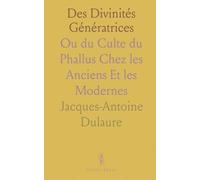 Des Divinités Génératrices: Ou du Culte du Phallus Chez les Anciens Et les Modernes