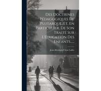 Des Doctrines Pédagogiques De Plutarque, Et, En Particulier, De Son Traité Sur L'éducation Des Enfants......