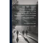 Des Doctrines Pédagogiques De Plutarque, Et, En Particulier, De Son Traité Sur L'éducation Des Enfants......