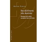 Des dominants très dominés: Pourquoi les cadres acceptent leur servitude