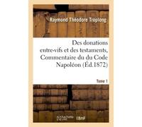 Des donations entre-vifs et des testaments, Commentaire du du Code Napoléon. Tome 1 - Raymond Théodore Troplong - Hachette Bnf - broché - Livre