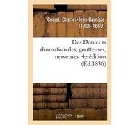 Des Douleurs rhumatismales, goutteuses, nerveuses et des maladies résultant d'une altération Charles-Jean-Baptiste Comet (Auteur)