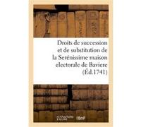 Des droits de succession et de substitution de la Serénissime maison electorale de Baviere Collectif (Auteur)