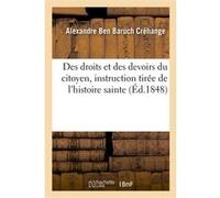 Des droits et des devoirs du citoyen, instruction tirée de l'histoire sainte Alexandre Créhange (Auteur)